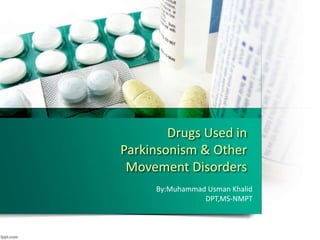 Drugs Used in
Parkinsonism & Other
Movement Disorders
By:Muhammad Usman Khalid
DPT,MS-NMPT
 