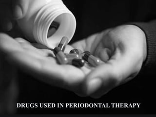 DRUGS USED IN PERIODONTAL THERAPY
 