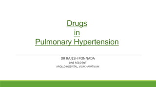 Drugs
in
Pulmonary Hypertension
DR RAJESH PONNADA
DNB RESIDENT
APOLLO HOSPITAL, VISAKHAPATNAM
 