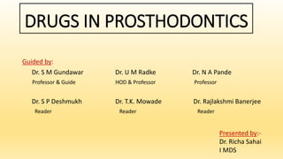DRUGS IN PROSTHODONTICS
Guided by:
Dr. S M Gundawar Dr. U M Radke Dr. N A Pande
Professor & Guide HOD & Professor Professor
Dr. S P Deshmukh Dr. T.K. Mowade Dr. Rajlakshmi Banerjee
Reader Reader Reader
Presented by:-
Dr. Richa Sahai
I MDS
 