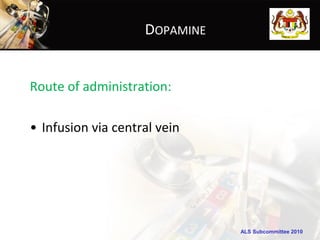 DOPAMINE


Route of administration:

• Infusion via central vein




                               ALS Subcommittee 2010
 