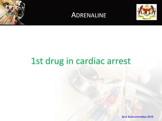 ADRENALINE




1st drug in cardiac arrest




                       ALS Subcommittee 2010
 