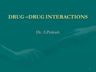 1
DRUG –DRUG INTERACTIONS
Dr. A.Prakash
 