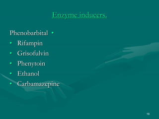 19
Enzyme inducers.
•
Phenobarbital
• Rifampin
• Grisofulvin
• Phenytoin
• Ethanol
• Carbamazepine
 