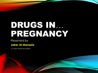 DRUGS IN…
PREGNANCY
Presented by

Jaber Al-Manasia
5th year medical student

 