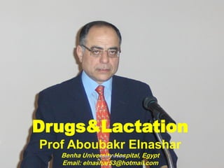 Drugs&Lactation
Prof Aboubakr Elnashar
Benha University Hospital, Egypt
Email: elnashar53@hotmail.com
Aboubakr Elnashar
 
