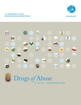 U.S. Department of Justice
Drug Enforcement Administration

WWW.DEA.GOV

Drugs of Abuse
2011 Edition

A DEA Resource Guide

 