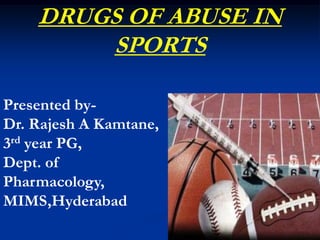 DRUGS OF ABUSE IN
SPORTS
Presented byDr. Rajesh A Kamtane,
3rd year PG,
Dept. of
Pharmacology,
MIMS,Hyderabad

 