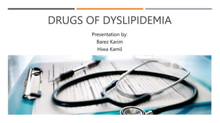 DRUGS OF DYSLIPIDEMIA
Presentation by:
Barez Karim
Hiwa Kamil
 