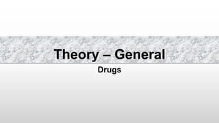 Theory – General
Drugs
 