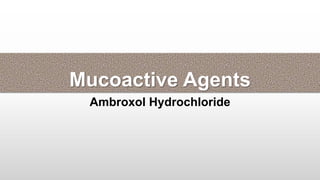 Mucoactive Agents
Ambroxol Hydrochloride
 