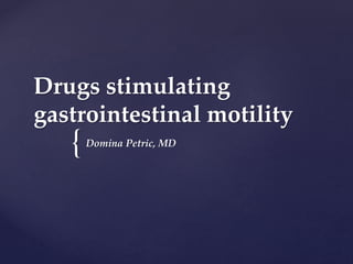{
Drugs stimulating
gastrointestinal motility
Domina Petric, MD
 