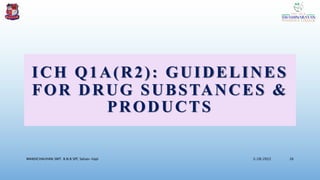 ICH Q1A(R2): GUIDELINES
FOR DRUG SUBSTANCES &
PRODUCTS
3/28/2022
MANSICHAUHAN SMT. B.N.B SPC Salvav-Vapi 26
 