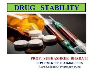 DRUG STABILITY
PROF. SUBHASHREE BHARATI
DEPARTMENT OF PHARMACUETICS
Alard College Of Pharmacy, Pune
 