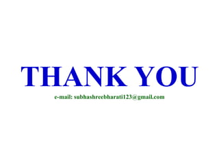 THANK YOU
e-mail: subhashreebharati123@gmail.com
 