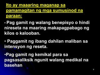 Ito ay maaaring maganap sa
pamamagitan ng mga sumusinod na
paraan:
• Pag gamit ng walang benepisyo o hindi
nireseta na maaring makapagpabago ng
kilos o kalooban.
• Paggamit ng ibang dahilan maliban sa
intensyon ng reseta.
•Pag gamit ng kemikal para sa
pagsasaliksik ngunit walang medikal na
basehan
 