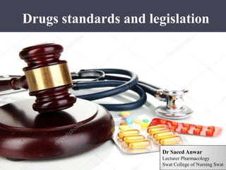 Drugs standards and legislation
Dr Saeed Anwar
Lecturer Pharmacology
Swat College of Nursing Swat
 