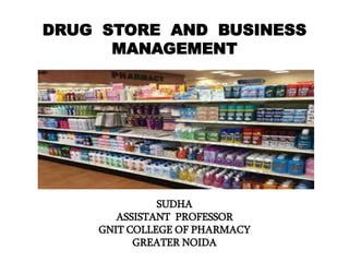 DRUG STORE AND BUSINESS
MANAGEMENT
SUDHA
ASSISTANT PROFESSOR
GNIT COLLEGE OF PHARMACY
GREATER NOIDA
 