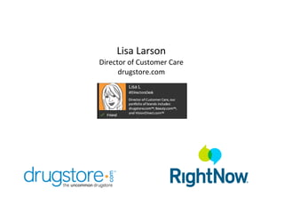 Case Study Lisa Larson Director of Customer Care drugstore.com 