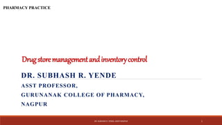 Drugstoremanagementandinventorycontrol
DR. SUBHASH R. YENDE
ASST PROFESSOR,
GURUNANAK COLLEGE OF PHARMACY,
NAGPUR
DR. SUBHASH R. YENDE, GNCP NAGPUR 1
PHARMACY PRACTICE
 