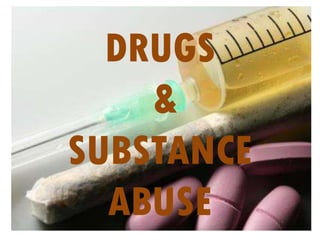 DRUGS
&
SUBSTANCE
ABUSE
 