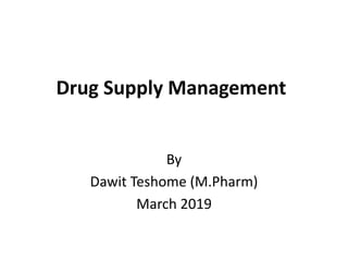 Drug Supply Management
By
Dawit Teshome (M.Pharm)
March 2019
 
