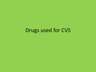 Drugs used for CVS
 