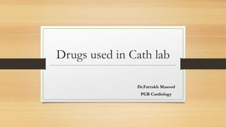 Drugs used in Cath lab
Dr.Farrukh Masood
PGR Cardiology
 