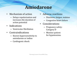 Amiodarone
• Mechanism of action
– Delays repolarization and
increases the duration of
action potential
• Indications
– Ve...