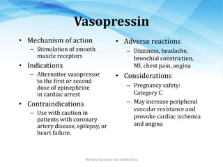 Vasopressin
• Mechanism of action
– Stimulation of smooth
muscle receptors
• Indications
– Alternative vasopressor
to the ...