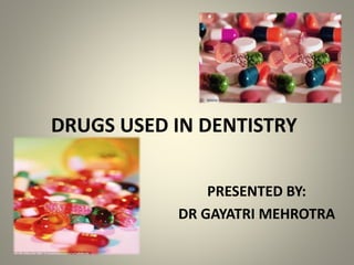 DRUGS USED IN DENTISTRY
PRESENTED BY:
DR GAYATRI MEHROTRA
 