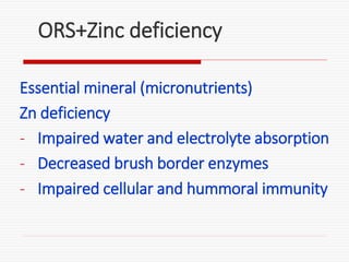 ORS+Zinc deficiency
Essential mineral (micronutrients)
Zn deficiency
- Impaired water and electrolyte absorption
- Decreas...