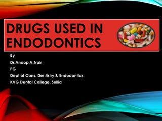 DRUGS USED IN
ENDODONTICS
By
Dr.Anoop.V.Nair
PG
Dept of Cons. Dentistry & Endodontics
KVG Dental College, Sullia
 