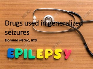 Drugs used in generalized
seizures
Domina Petric, MD
 