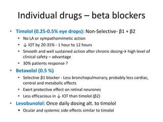 Individual drugs – beta blockers
• Timolol (0.25-0.5% eye drops): Non-Selective- β1 + β2
• No LA or sympathomimetic action...