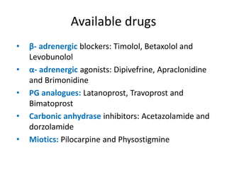 Available drugs
• β- adrenergic blockers: Timolol, Betaxolol and
Levobunolol
• α- adrenergic agonists: Dipivefrine, Apracl...