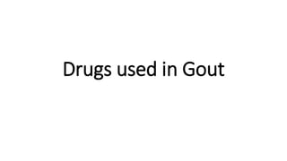 Drugs used in Gout
 