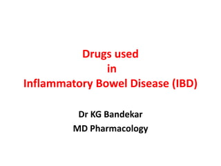 Drugs used
in
Inflammatory Bowel Disease (IBD)
Dr KG Bandekar
MD Pharmacology
 