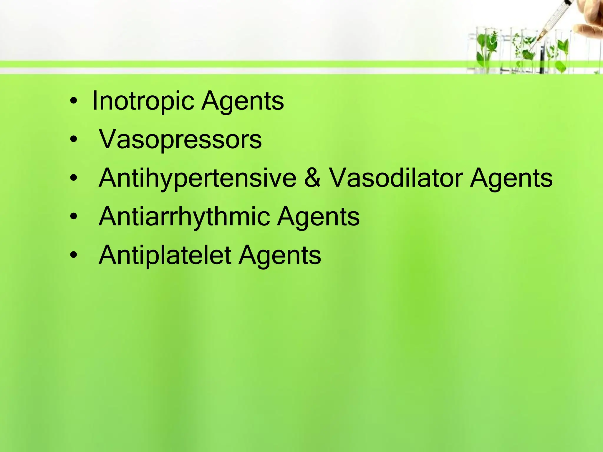 • Inotropic Agents
• Vasopressors
• Antihypertensive & Vasodilator Agents
• Antiarrhythmic Agents
• Antiplatelet Agents
 