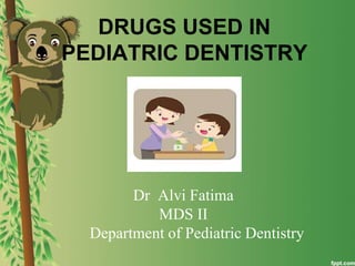 DRUGS USED IN
PEDIATRIC DENTISTRY
Dr Alvi Fatima
MDS II
Department of Pediatric Dentistry
 