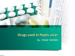Drugs used in Peptic ulcer
By : ESAM MUSEN
 