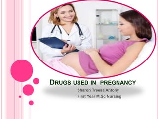 DRUGS USED IN PREGNANCY
Sharon Treesa Antony
First Year M.Sc Nursing
 
