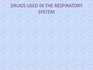 DRUGS USED IN THE RESPIRATORY
SYSTEM
 