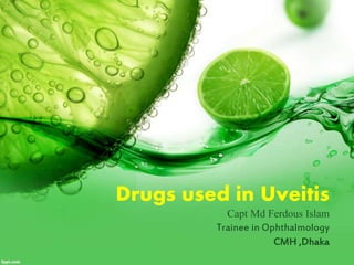 Drugs used in Uveitis
Capt Md Ferdous Islam
Trainee in Ophthalmology
CMH ,Dhaka
 