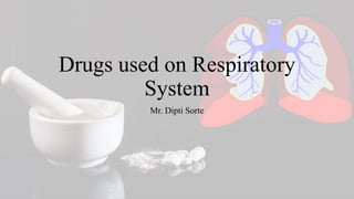 Drugs used on Respiratory
System
Mr. Dipti Sorte
 