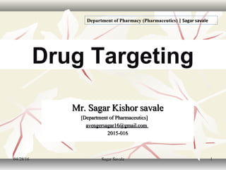 11
Drug Targeting
Mr. Sagar Kishor savaleMr. Sagar Kishor savale
[[Department of Pharmaceutics]Department of Pharmaceutics]
avengersagar16@gmail.comavengersagar16@gmail.com
2015-0162015-016
Department of Pharmacy (Pharmaceutics) | Sagar savale
04/28/1604/28/16 Sagar SavaleSagar Savale
 