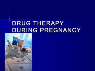 DRUG THERAPYDRUG THERAPY
DURING PREGNANCYDURING PREGNANCY
 