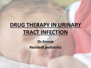 DRUG THERAPY IN URINARY
TRACT INFECTION
Dr.Anoop
Resident pediatrics
 