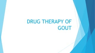 DRUG THERAPY OF
GOUT
 