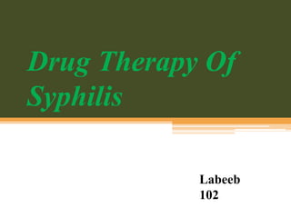 Drug Therapy Of
Syphilis
Labeeb
102
 